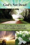 God's Not Dead!: True Miracle Stories of God's Goodness and Grace di Doris Schuster edito da Center for Environmental Structure