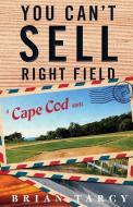 You Can't Sell Right Field: A Cape Cod Novel di Brian Tarcy edito da Cape Cod Wave