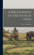 A Bibliography of the State of Ohio di Peter G. Thomson edito da LEGARE STREET PR