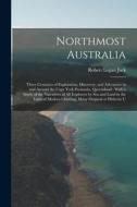 Northmost Australia: Three Centuries of Exploration, Discovery, and Adventure in and Around the Cape York Peninsula, Queensland: With a Stu di Robert Logan Jack edito da LEGARE STREET PR