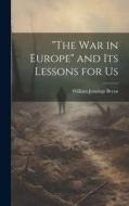 "The war in Europe" and its Lessons for Us di William Jennings Bryan edito da LEGARE STREET PR