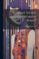 What Eight Million Women Want di Rheta Childe Dorr edito da LEGARE STREET PR