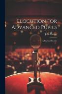 Elocution for Advanced Pupils: A Practical Treatise di John Murray edito da LEGARE STREET PR