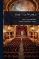 Goethe's Works di Hjalmar Hjorth Boyesen, Johann Wolfgang von Goethe edito da Creative Media Partners, LLC