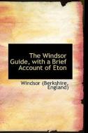 The Windsor Guide, With A Brief Account Of Eton di Windsor England edito da Bibliolife
