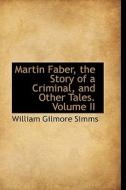 Martin Faber, The Story Of A Criminal, And Other Tales. Volume Ii di William Gilmore Simms edito da Bibliolife