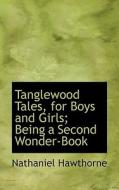 Tanglewood Tales, For Boys And Girls; Being A Second Wonder-book di Nathaniel Hawthorne edito da Bibliolife