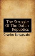 The Struggle Of The Dutch Republics di Charles Boissevain edito da Bibliolife