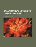 Ballantyne's Novelist's Library Volume 3 di James Ballantyne edito da Rarebooksclub.com