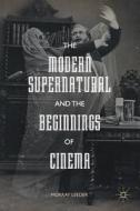 The Modern Supernatural and the Beginnings of Cinema di Murray Leeder edito da Palgrave Macmillan