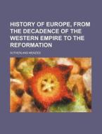 History Of Europe, From The Decadence Of di Sutherland Menzies edito da Rarebooksclub.com