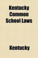 Kentucky Common School Laws di Kentucky edito da General Books