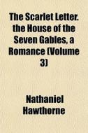 The Scarlet Letter. The House Of The Sev di Nathaniel Hawthorne edito da General Books