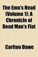 The Emu's Head Volume 1 ; A Chronicle O di Carlton Dawe edito da General Books