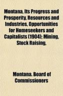 Montana, Its Progress And Prosperity, Re di Monta Commissioners edito da General Books