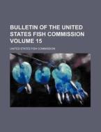 Bulletin of the United States Fish Commission Volume 15 di United States Fish Commission edito da Rarebooksclub.com