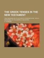 The Greek Tenses In The New Testament; T di P. Thomson edito da Rarebooksclub.com
