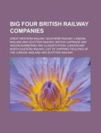 Big Four British Railway Companies: Grea di Books Llc edito da Books LLC, Wiki Series