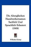 Die Altenglischen Handwerkernamen Sachlich Und Sprachlich Erlautert (1908) di Wilhelm Klump edito da Kessinger Publishing
