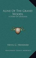 Aline of the Grand Woods: A Story of Louisiana a Story of Louisiana di Nevil G. Henshaw edito da Kessinger Publishing