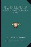 Lessons in the Science of Infinite Spirit and the Christ Method of Healing (1890) di Malinda E. Cramer edito da Kessinger Publishing