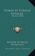 Stories by Foreign Authors: French (1898) di Honore De Balzac, Pierre Loti, Theophile Gautier edito da Kessinger Publishing