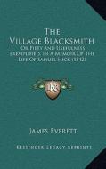 The Village Blacksmith: Or Piety and Usefulness Exemplified, in a Memoir of the Life of Samuel Hick (1842) di James Everett edito da Kessinger Publishing