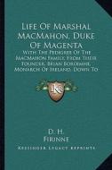 Life of Marshal Macmahon, Duke of Magenta: With the Pedigree of the Macmahon Family, from Their Founder, Brian Boroimhe, Monarch of Ireland, Down to t di D. H., Firinne, Eugene O'Curry edito da Kessinger Publishing