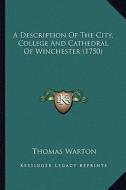 A Description of the City, College and Cathedral of Winchester (1750) di Thomas Warton edito da Kessinger Publishing