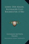 Leben Der Maler, Bildhauer Und Baumeister (1786) di Giovanni Battista Passeri edito da Kessinger Publishing