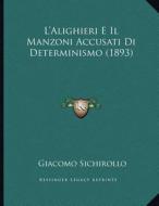 L'Alighieri E Il Manzoni Accusati Di Determinismo (1893) di Giacomo Sichirollo edito da Kessinger Publishing