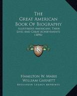 The Great American Book of Biography: Illustrious Americans, Their Lives and Great Achievements (1896) di Hamilton W. Mabie, William Garnett, Allen Clapp Thomas edito da Kessinger Publishing