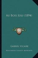 Au Bois Joli (1894) di Gabriel Vicaire edito da Kessinger Publishing