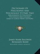 Dictionary of Philosophy and Psychology V3 Part Two: Bibliography of Philosophy, Psychology and Cognate Subjects (Large Print Edition) edito da Kessinger Publishing