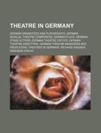 Theatre In Germany: German Dramatists An di Source Wikipedia edito da Books LLC, Wiki Series
