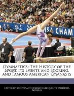 Gymnastics: The History of the Sport, Its Events and Scoring, and Famous American Gymnasts di Kaelyn Smith edito da WEBSTER S DIGITAL SERV S