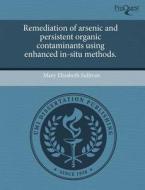 Remediation Of Arsenic And Persistent Organic Contaminants Using Enhanced In-situ Methods. di Mary Elizabeth Sullivan edito da Proquest, Umi Dissertation Publishing