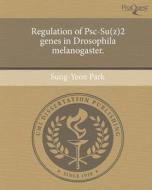 Regulation of Psc-Su(z)2 Genes in Drosophila Melanogaster. di Sung-Yeon Park edito da Proquest, Umi Dissertation Publishing
