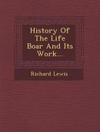 History of the Life Boar and Its Work... di Richard Lewis edito da SARASWATI PR
