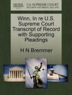 Winn, In Re U.s. Supreme Court Transcript Of Record With Supporting Pleadings di H N Bremmer edito da Gale, U.s. Supreme Court Records