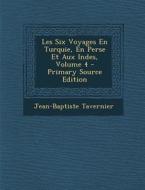 Les Six Voyages En Turquie, En Perse Et Aux Indes, Volume 4 di Jean-Baptiste Tavernier edito da Nabu Press