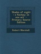 Shades of Night: A Fantasy in One Act di Robert Marshall edito da Nabu Press