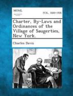 Charter, By-Laws and Ordinances of the Village of Saugerties, New York. di Charles Davis edito da Gale, Making of Modern Law
