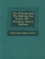 Fly-Fishing and Fly-Making for Trout, Etc di John Harrington Keene edito da Nabu Press