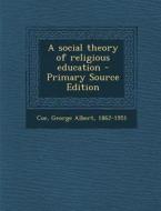 A Social Theory of Religious Education - Primary Source Edition di George Albert Coe edito da Nabu Press