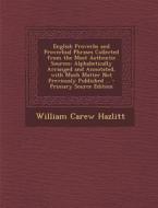 English Proverbs and Proverbial Phrases Collected from the Most Authentic Sources: Alphabetically Arranged and Annotated, with Much Matter Not Previou di William Carew Hazlitt edito da Nabu Press