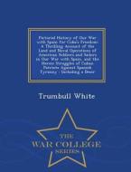 Pictorial History Of Our War With Spain For Cuba's Freedom di Trumbull White edito da War College Series