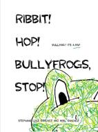 Ribbit! Hop! Bullyfrogs, Stop! di Stephanie Cole Sanchez edito da Lulu.com