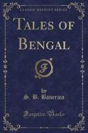 Tales Of Bengal (classic Reprint) di S B Banerjea edito da Forgotten Books