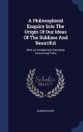 A Philosophical Enquiry Into The Origin Of Our Ideas Of The Sublime And Beautiful di Edmund Burke edito da Sagwan Press